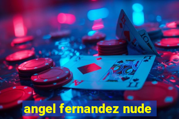 angel fernandez nude